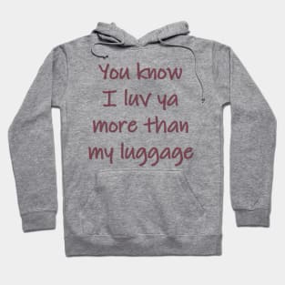 Luv Ya More Than My Luggage Hoodie